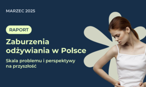 Zaburzenia odżywiania w Polsce – alarmujący wzrost liczby przypadków i brak świadomości