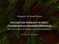 Bezpłatny webinar „Najczęstsze problemy w pracy z fluorescencją i immunofluorescencją – jak