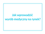 Thumb jak wprowadzi%c4%87 wyr%c3%b3b medyczny na rynek 24.06